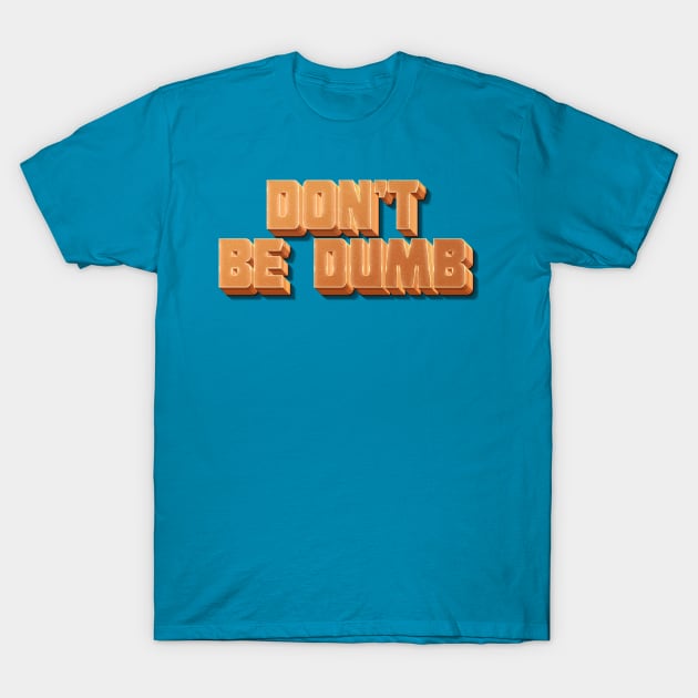 Don't Be Dumb T-Shirt by DankFutura